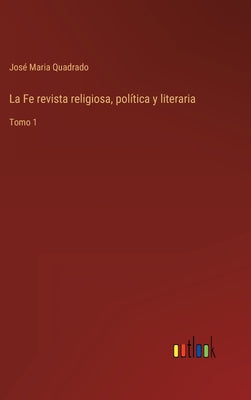 La Fe revista religiosa, política y literaria: Tomo 1