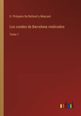 Los condes de Barcelona vindicados: Tomo 1