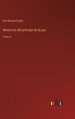 Memorias del príncipe de la paz: Tomo 5