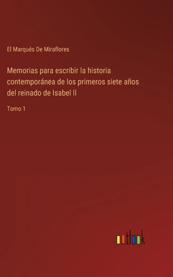 Memorias para escribir la historia contemporánea de los primeros siete años del reinado de Isabel ll: Tomo 1