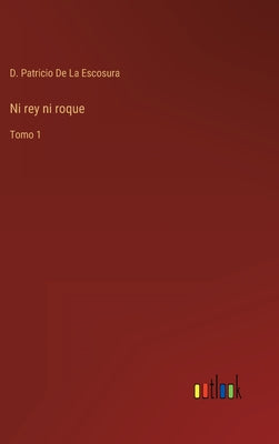 Ni rey ni roque: Tomo 1