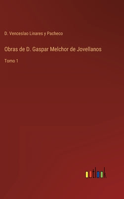 Obras de D. Gaspar Melchor de Jovellanos: Tomo 1