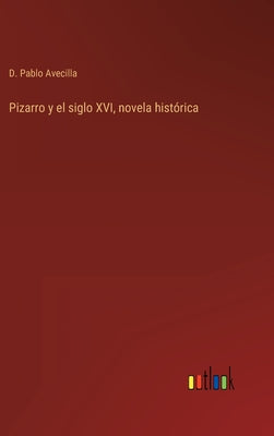 Pizarro y el siglo XVI, novela histórica