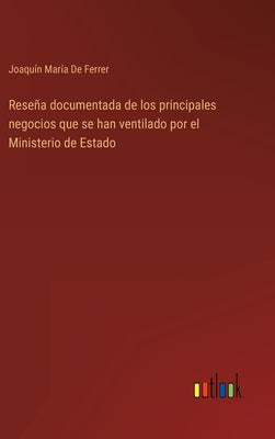 Reseña documentada de los principales negocios que se han ventilado por el Ministerio de Estado