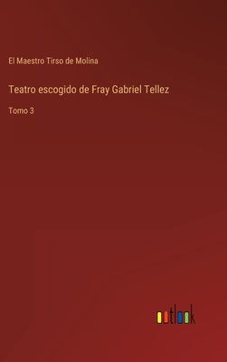 Teatro escogido de Fray Gabriel Tellez: Tomo 3