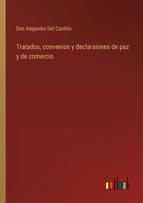 Tratados, convenios y declaraiones de paz y de comercio