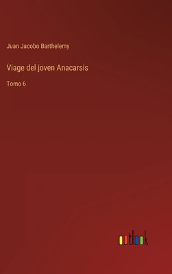 Viage del joven Anacarsis: Tomo 6