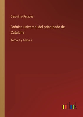 Crónica universal del principado de Cataluña: Tomo 1 y Tomo 2