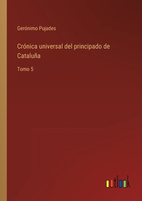 Crónica universal del principado de Cataluña: Tomo 5