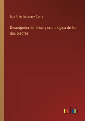 Descripción histórica y cronológica de las dos piedras