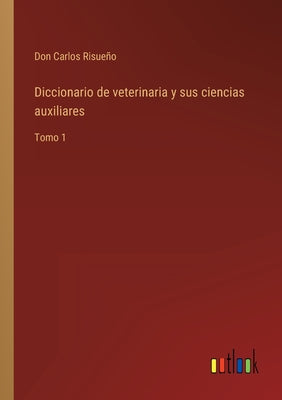 Diccionario de veterinaria y sus ciencias auxiliares: Tomo 1