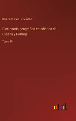 Diccionario geográfico-estadístico de España y Portugal: Tomo 10