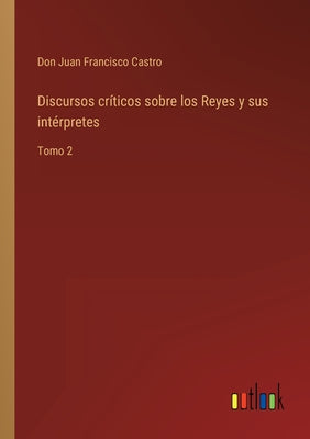 Discursos críticos sobre los Reyes y sus intérpretes: Tomo 2