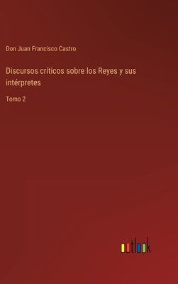 Discursos críticos sobre los Reyes y sus intérpretes: Tomo 2