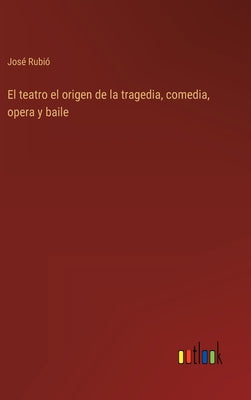 El teatro el origen de la tragedia, comedia, opera y baile