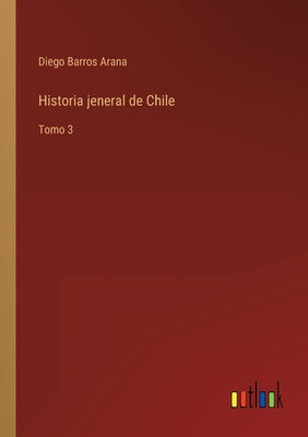 Historia jeneral de Chile: Tomo 3