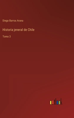 Historia jeneral de Chile: Tomo 3