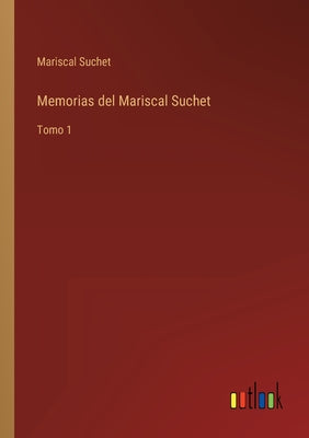 Memorias del Mariscal Suchet: Tomo 1