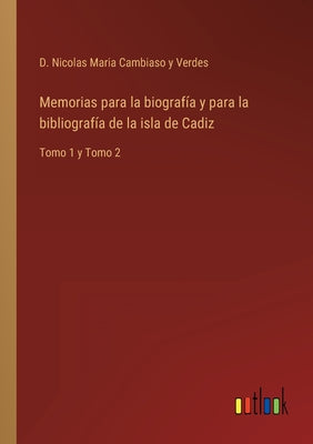 Memorias para la biografía y para la bibliografía de la isla de Cadiz: Tomo 1 y Tomo 2