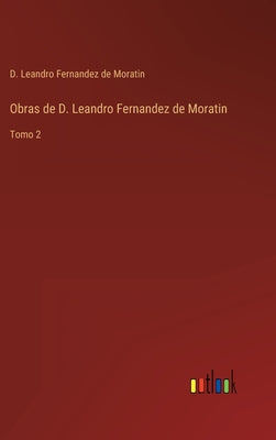 Obras de D. Leandro Fernandez de Moratin: Tomo 2