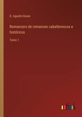 Romancero de romances caballerescos e históricos: Tomo 1