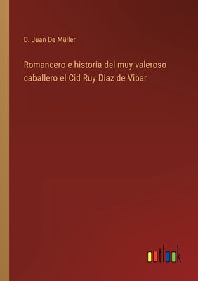 Romancero e historia del muy valeroso caballero el Cid Ruy Diaz de Vibar