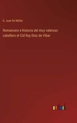 Romancero e historia del muy valeroso caballero el Cid Ruy Diaz de Vibar