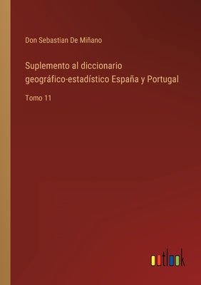 Suplemento al diccionario geográfico-estadístico España y Portugal: Tomo 11