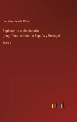 Suplemento al diccionario geográfico-estadístico España y Portugal: Tomo 11