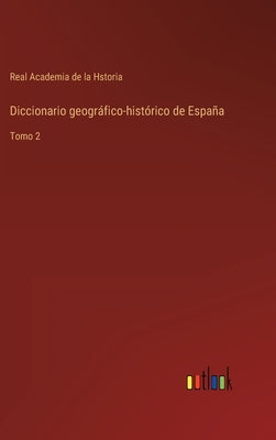 Diccionario geográfico-histórico de España: Tomo 2