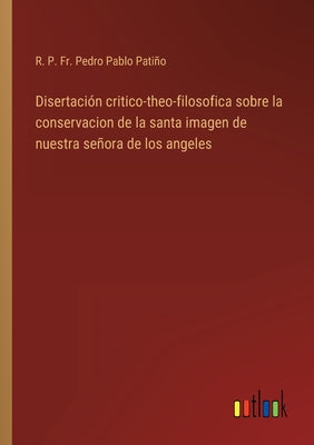 Disertación critico-theo-filosofica sobre la conservacion de la santa imagen de nuestra señora de los angeles