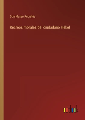 Recreos morales del ciudadano Hékel