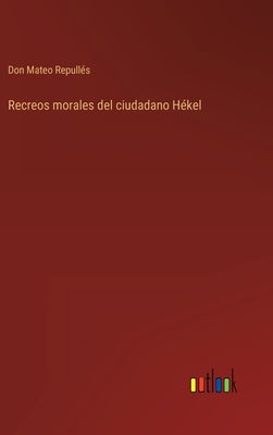 Recreos morales del ciudadano Hékel