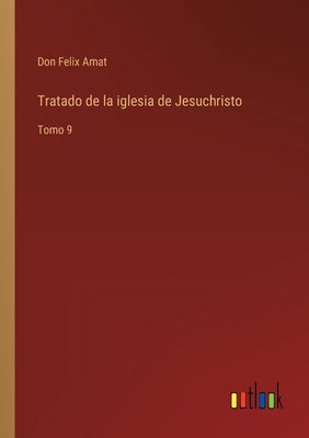 Tratado de la iglesia de Jesuchristo: Tomo 9