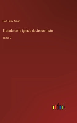 Tratado de la iglesia de Jesuchristo: Tomo 9