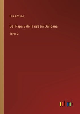 Del Papa y de la iglesia Galicana: Tomo 2