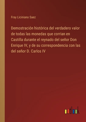 Demostración histórica del verdadero valor de todas las monedas que corrian en Castilla durante el reynado del señor Don Enrique IV, y de su correspon