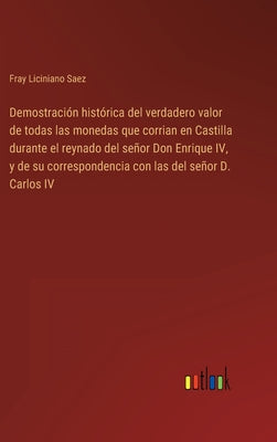 Demostración histórica del verdadero valor de todas las monedas que corrian en Castilla durante el reynado del señor Don Enrique IV, y de su correspon