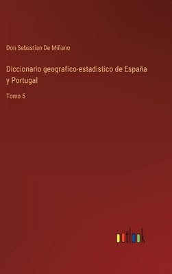 Diccionario geografico-estadistico de España y Portugal: Tomo 5