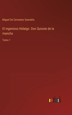 El ingenioso Hidalgo Don Quixote de la mancha: Tomo 1