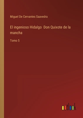 El ingenioso Hidalgo Don Quixote de la mancha: Tomo 5