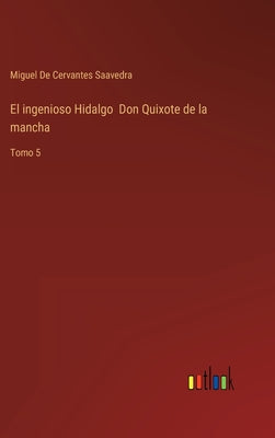 El ingenioso Hidalgo Don Quixote de la mancha: Tomo 5