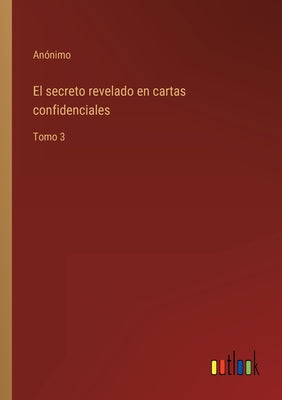 El secreto revelado en cartas confidenciales: Tomo 3