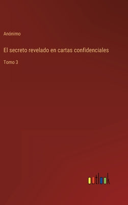 El secreto revelado en cartas confidenciales: Tomo 3