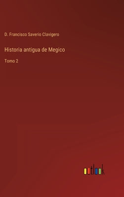 Historia antigua de Megico: Tomo 2