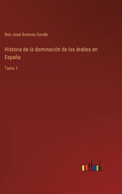 Historia de la dominación de los árabes en España: Tomo 1