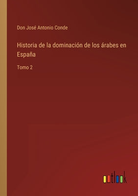 Historia de la dominación de los árabes en España: Tomo 2