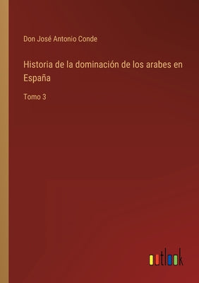 Historia de la dominación de los arabes en España: Tomo 3