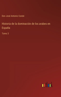 Historia de la dominación de los arabes en España: Tomo 3