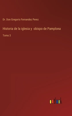 Historia de la iglesia y obispo de Pamplona: Tomo 3